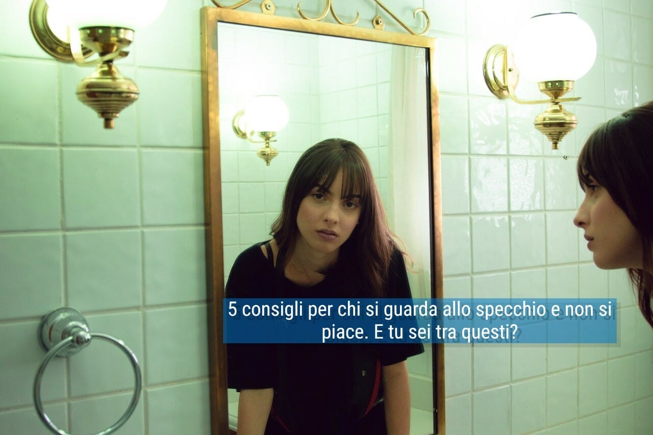 5 consigli per chi si guarda allo specchio e non si piace