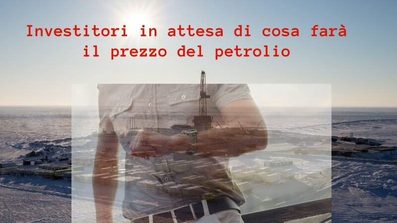 La situazione è ancora molto incerta sul prezzo del petrolio