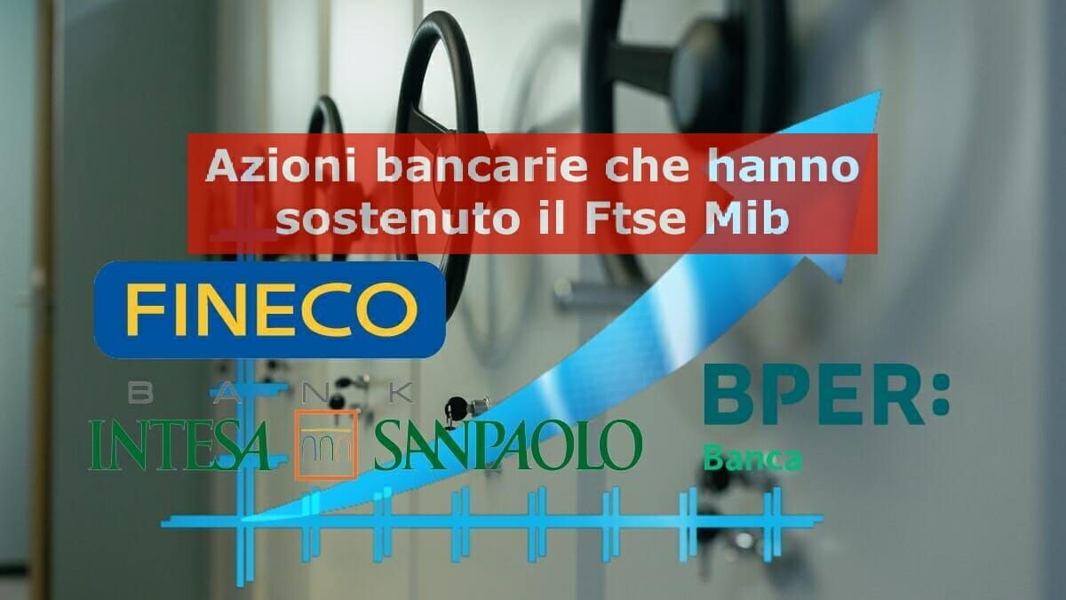 Le 3 azioni bancarie che hanno spinto al rialzo il Ftse Mib