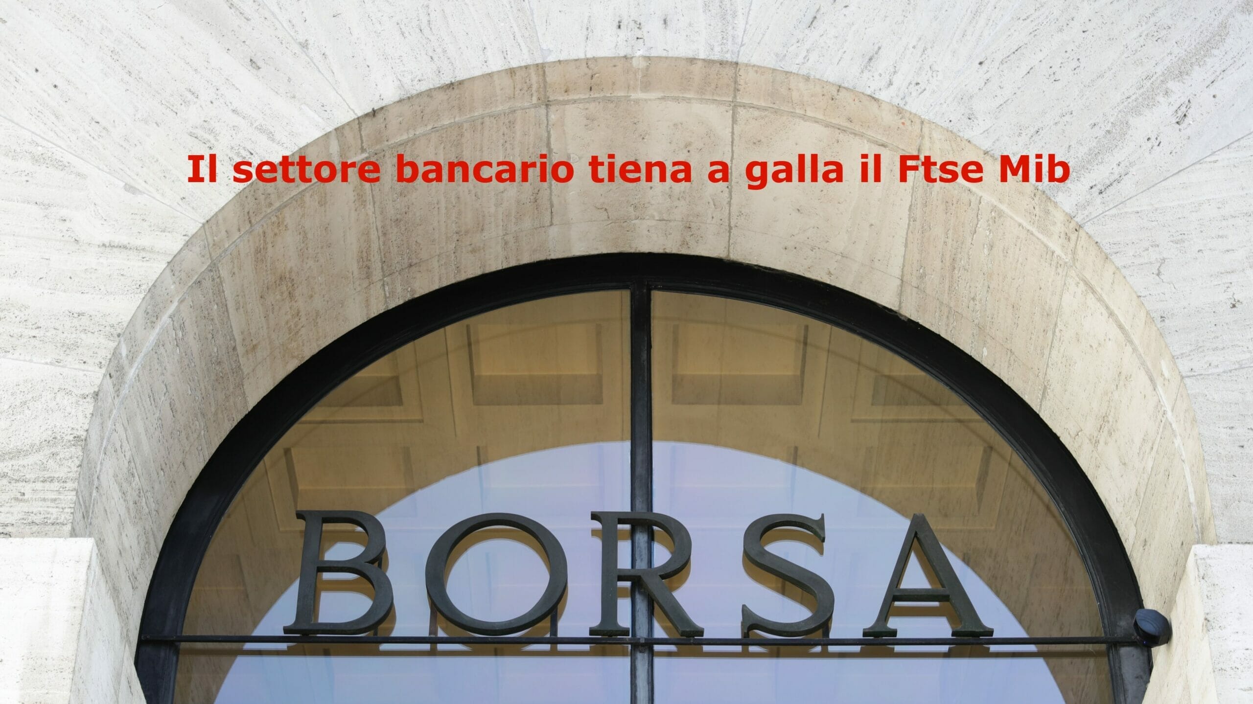 Il settore bancario guidato da BPER Banca e Unicredit tiene a galla il Ftse Mib