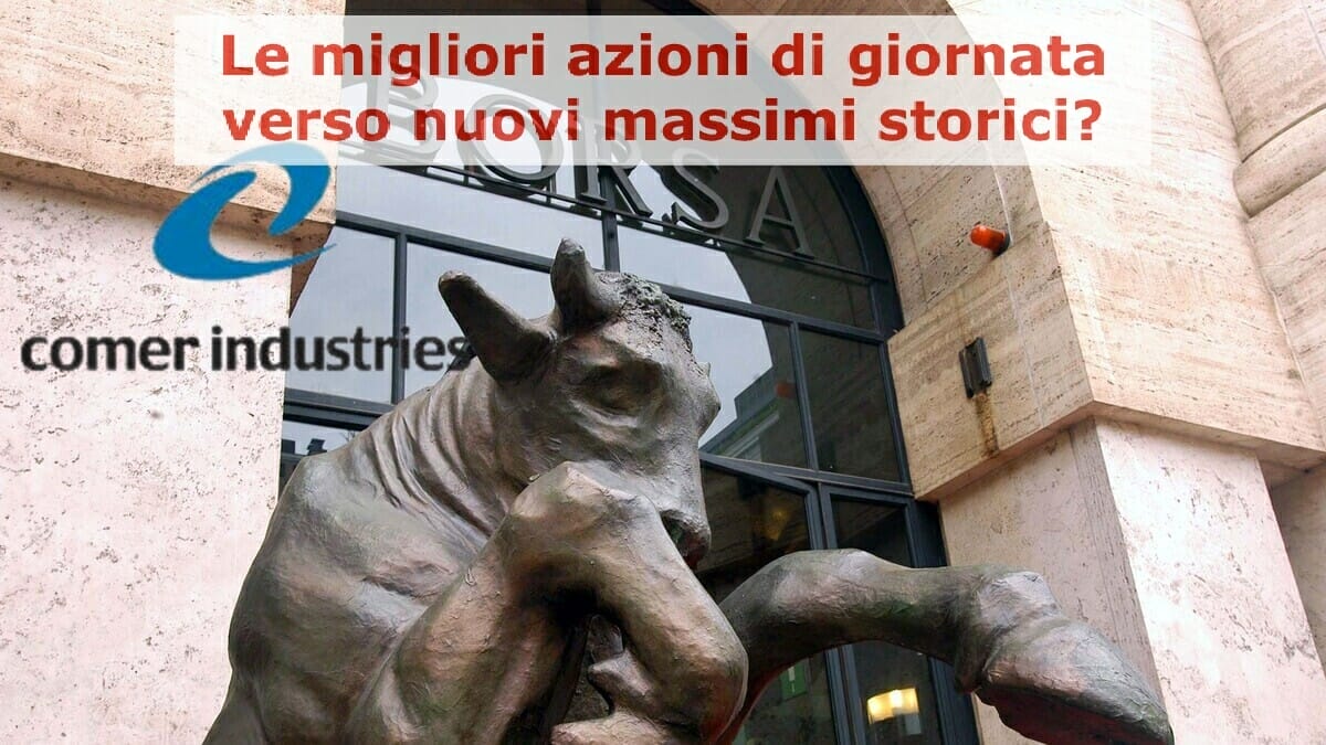 Le azioni Comer Industries si preparano ad aggiornare i massimi storici?