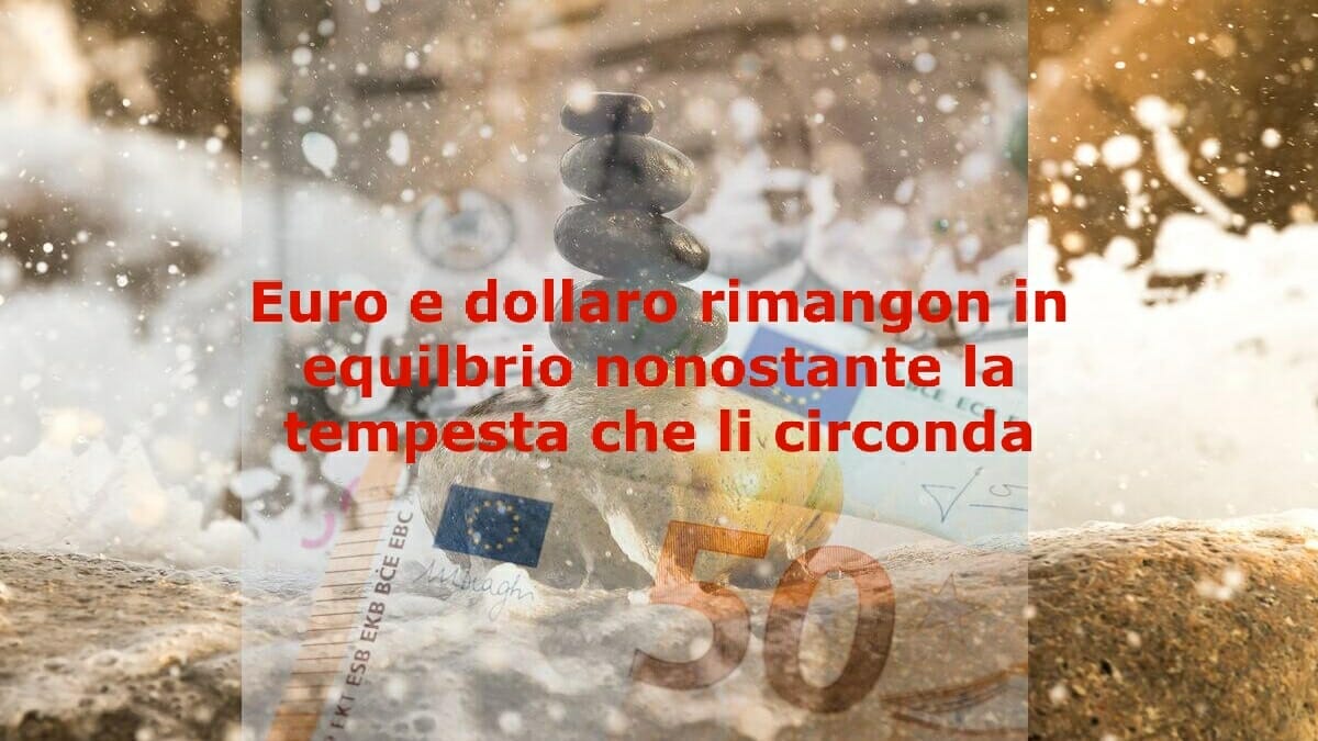 Euro e dollaro rimangono in equilibrio nonostante tutto