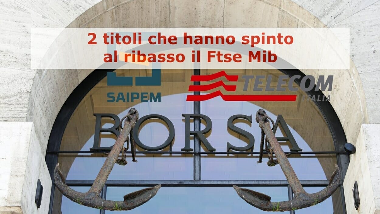 Saipem e Telecom hanno spinto al ribasso le quotazioni del Ftse Mib