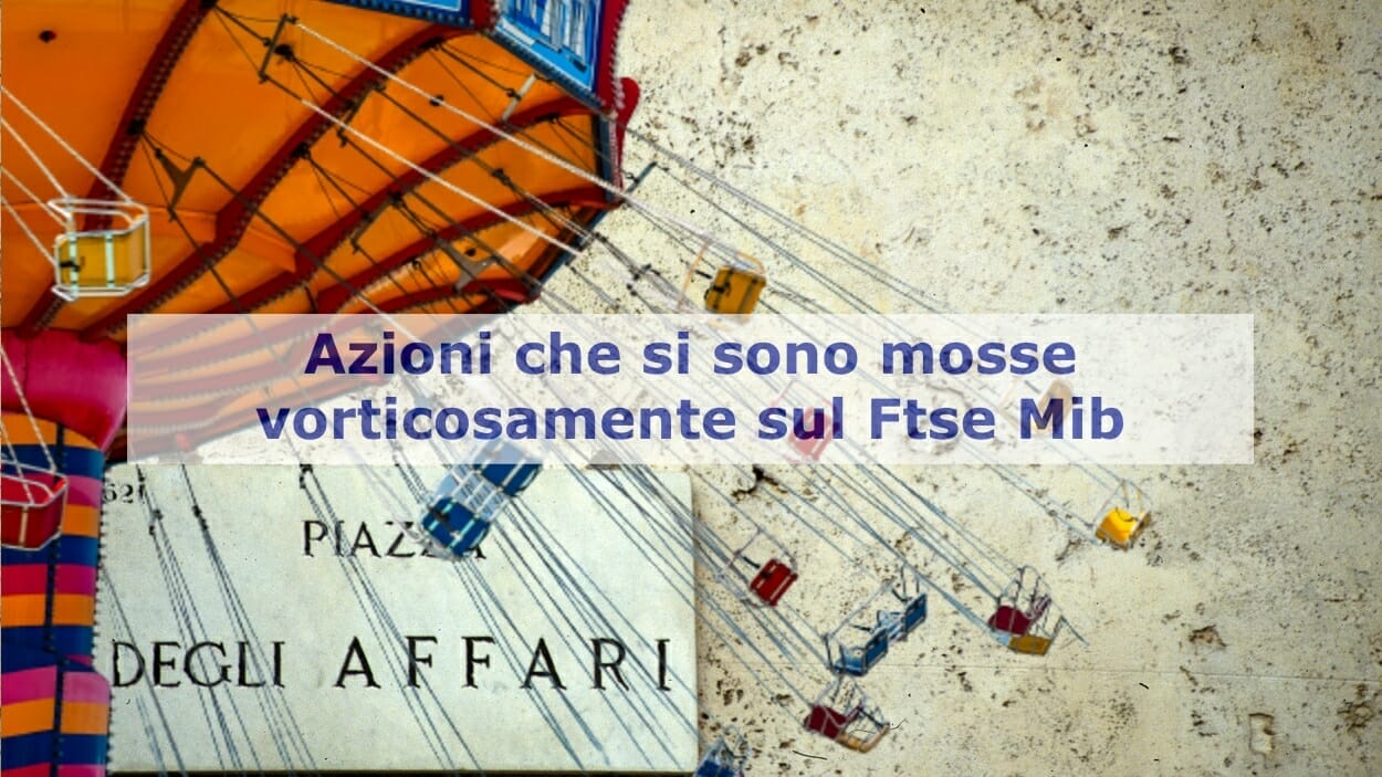 Azioni che salgono e che scendono vorticosamente sul Ftse Mib