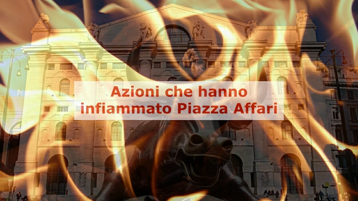 Ecco le azioni che hanno infiammato Piazza Affari
