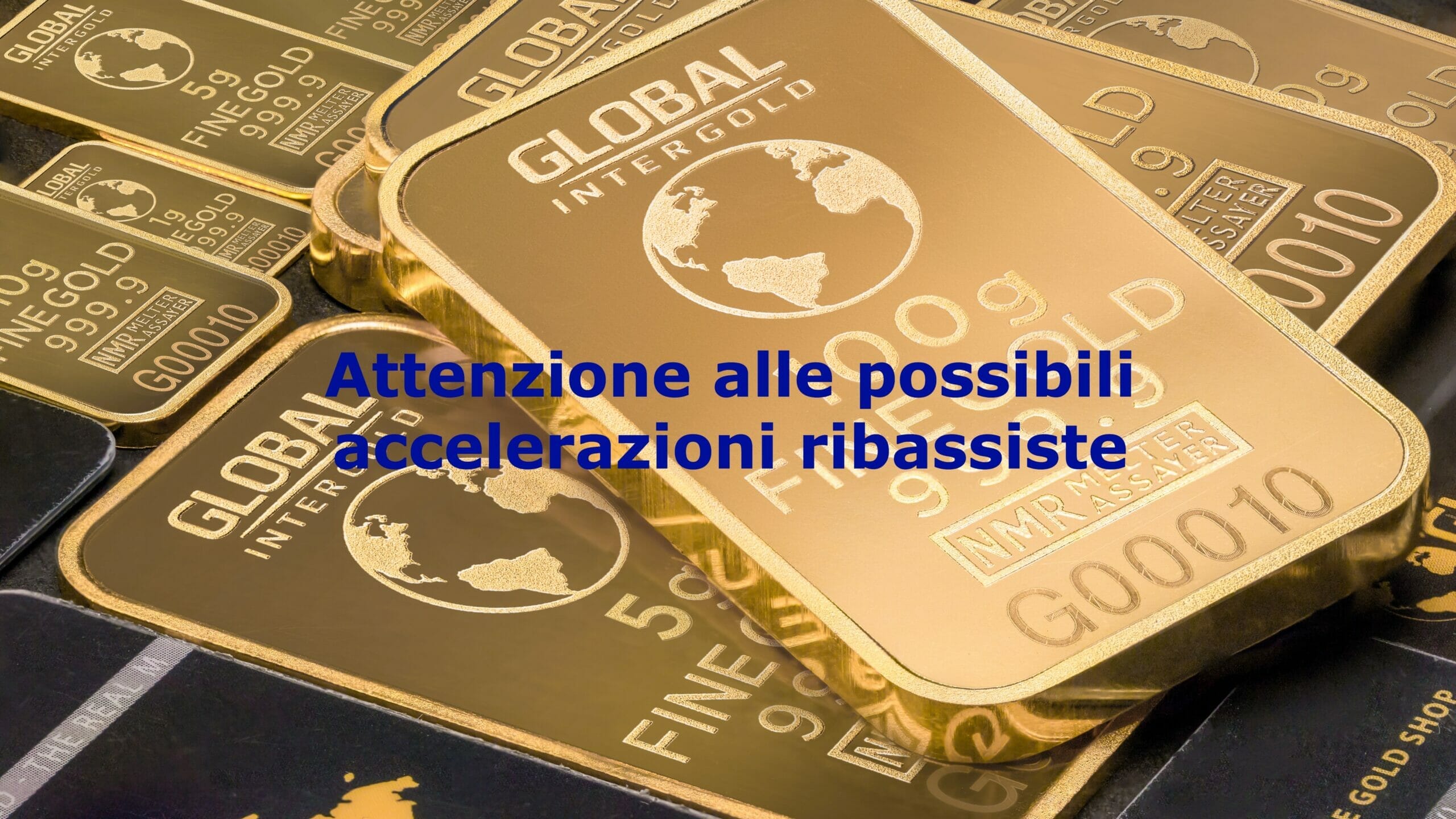 Il pericolo per l'oro di accelerazioni ribassiste non è ancora alle spalle