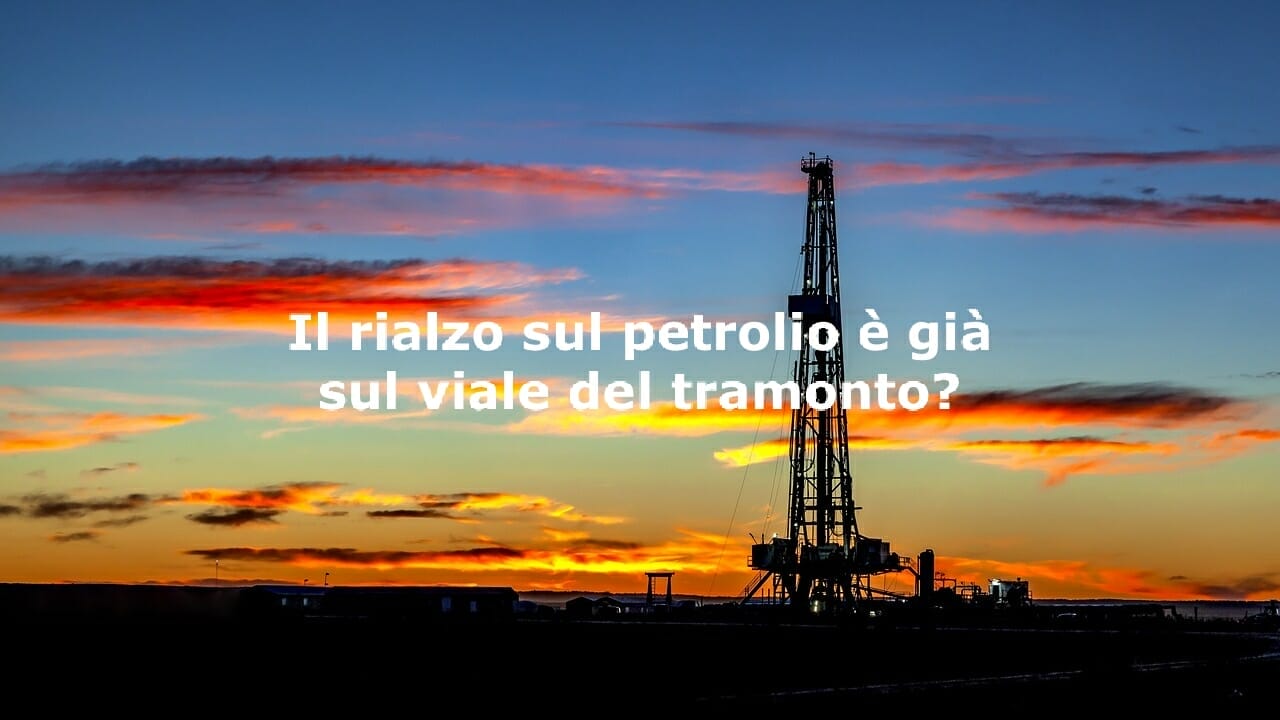 Per il petrolio il rialzo potrebbe essere già finito